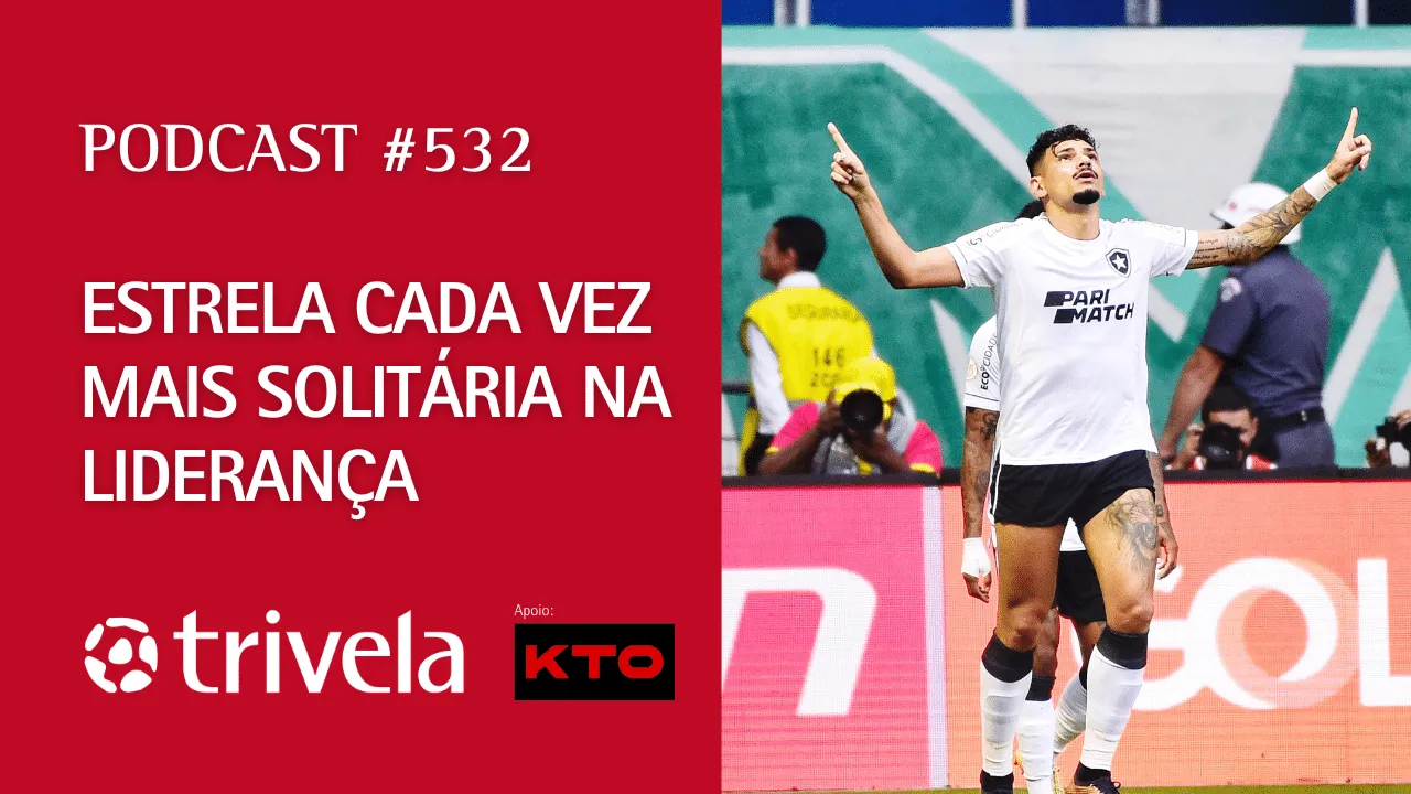 Podcast Trivela #532: Estrela cada vez mais Solit&aacute;ria na lideran&ccedil;a