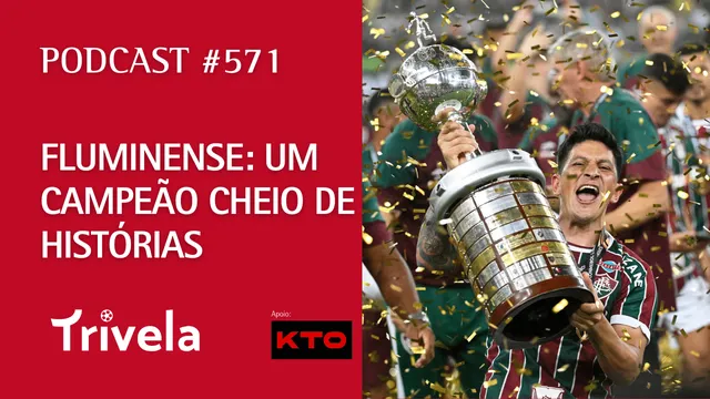 Podcast Trivela #571: Fluminense campe&atilde;o cheio de hist&oacute;rias