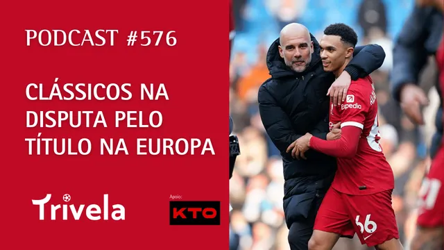 Podcast Trivela #576: Briga acirrada na Inglaterra e It&aacute;lia