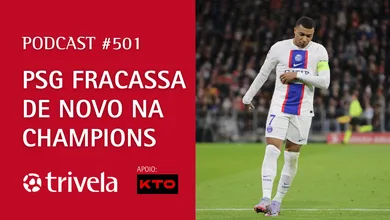 Podcast Trivela #501: PSG das estrelas fracassa de novo