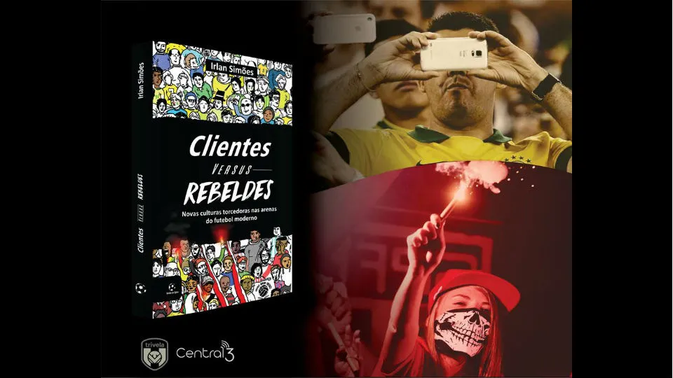 &ldquo;Clientes versus Rebeldes&rdquo;: O livro que discute a transforma&ccedil;&atilde;o da cultura torcedora no Brasil