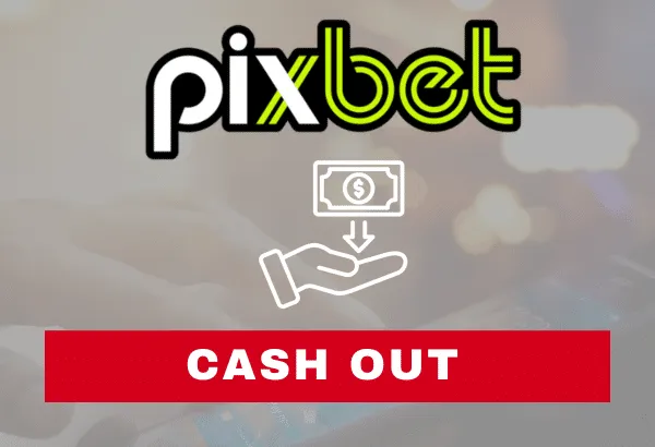 Cash out Pixbet 2026:  vantagens do recurso