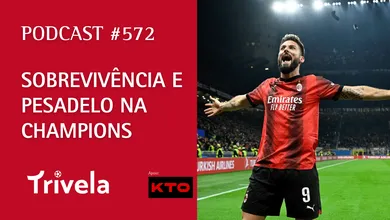 Podcast Trivela #572: Sobreviv&ecirc;ncia e pesadelo na Champions