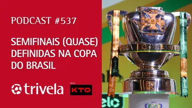 Podcast Trivela #537: Semifinais da Copa do Brasil (quase) definidas