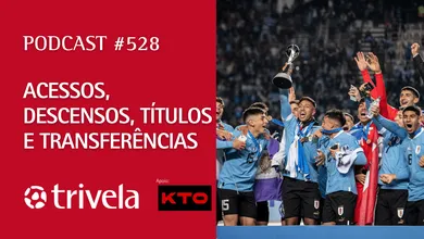 Podcast Trivela #528: Acessos, descensos, t&iacute;tulos e transfer&ecirc;ncias