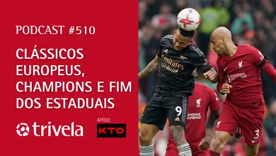 Podcast Trivela #510: Cl&aacute;ssicos europeus, Champions e fim dos estaduais